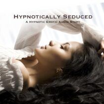 Hypnotically Seduced, Erotic Hypnosis for Women
